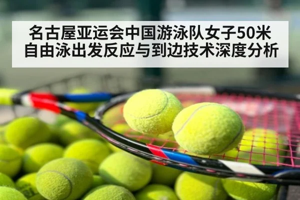 名古屋亚运会中国游泳队女子50米自由泳出发反应与到边技术深度分析